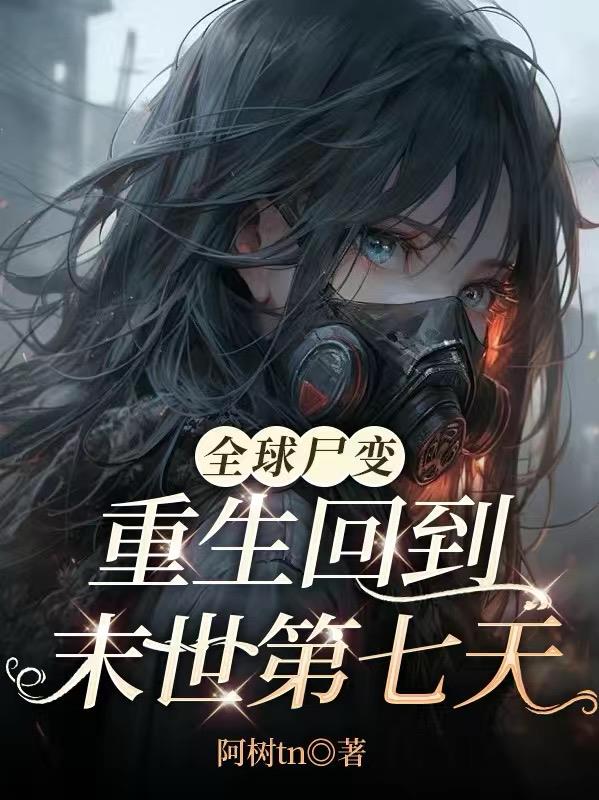 全球尸变重生回到末世第七天
